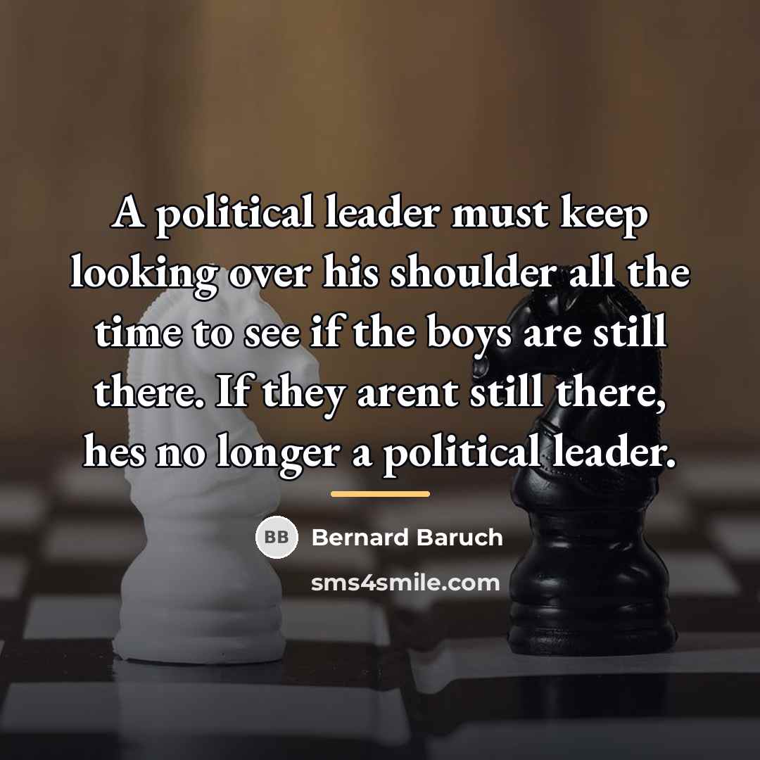 “A political leader must keep looking over his shoulder all…” quote by Bernard Baruch