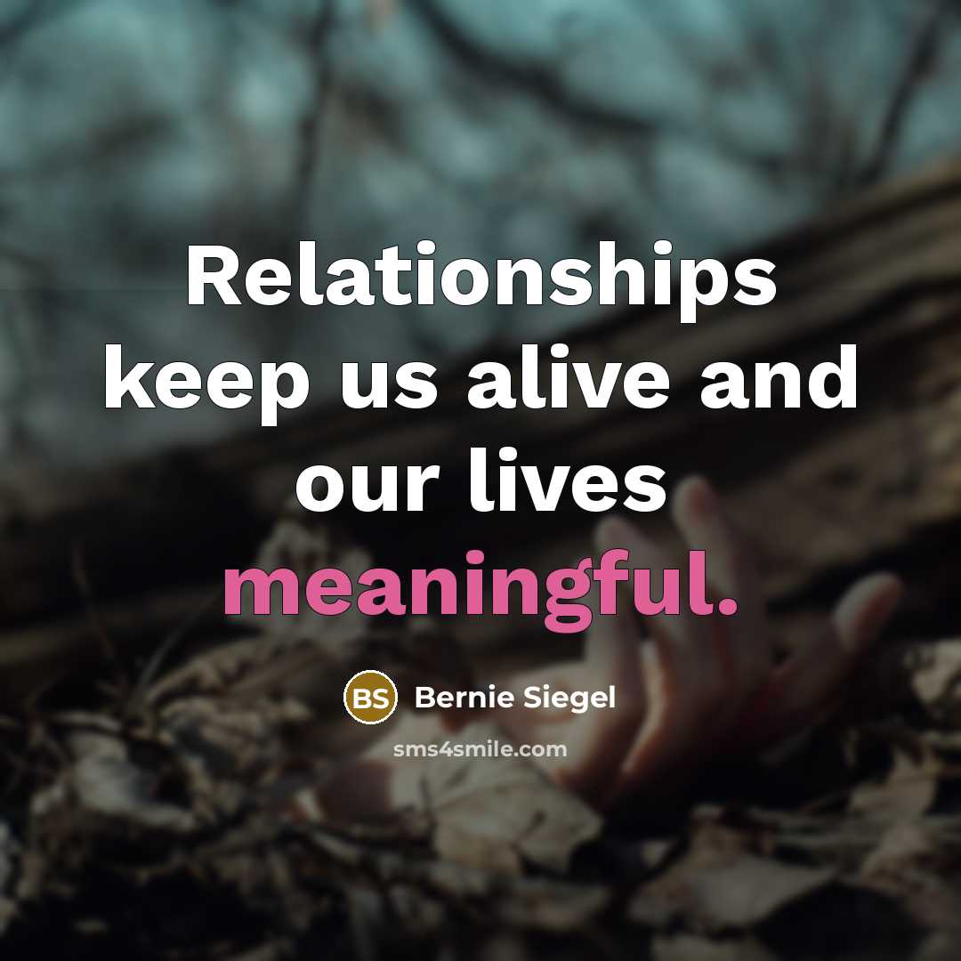 “Relationships keep us alive and our lives meaningful.…” quote by Bernie Siegel