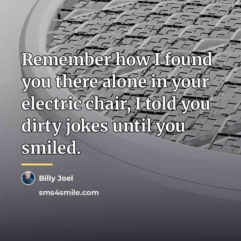 “Remember how I found you there alone in your electric…” quote by Billy Joel