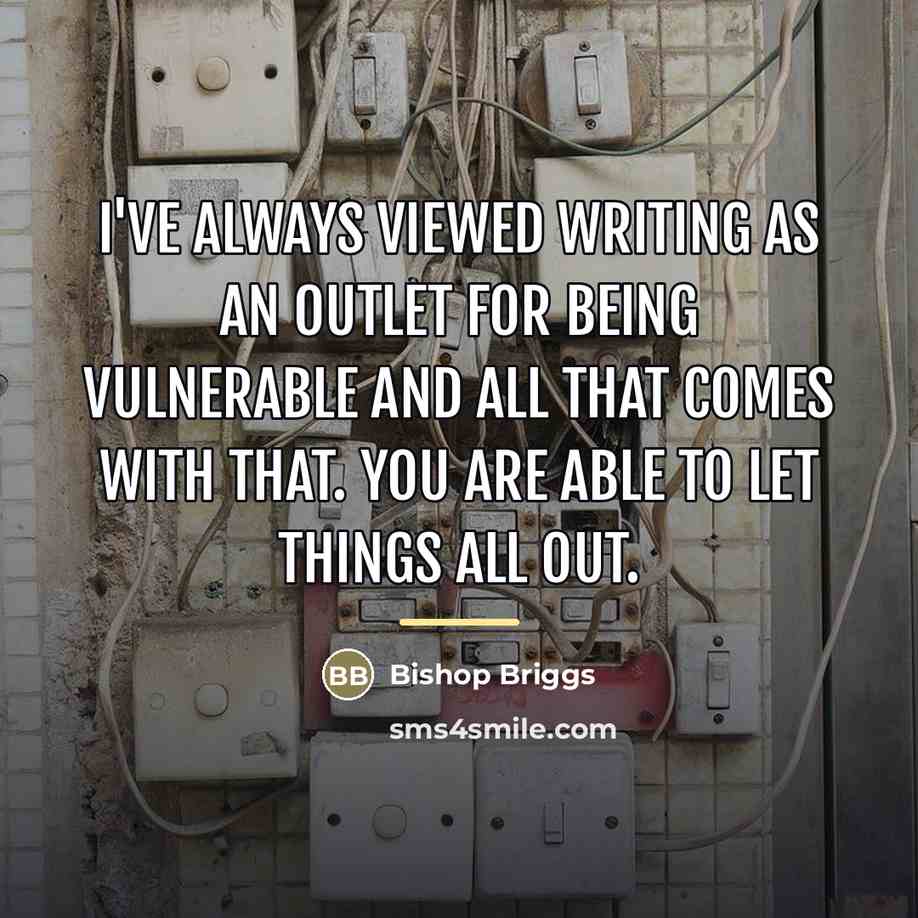 “I've always viewed writing as an outlet for being vulnerable…” quote by Bishop Briggs