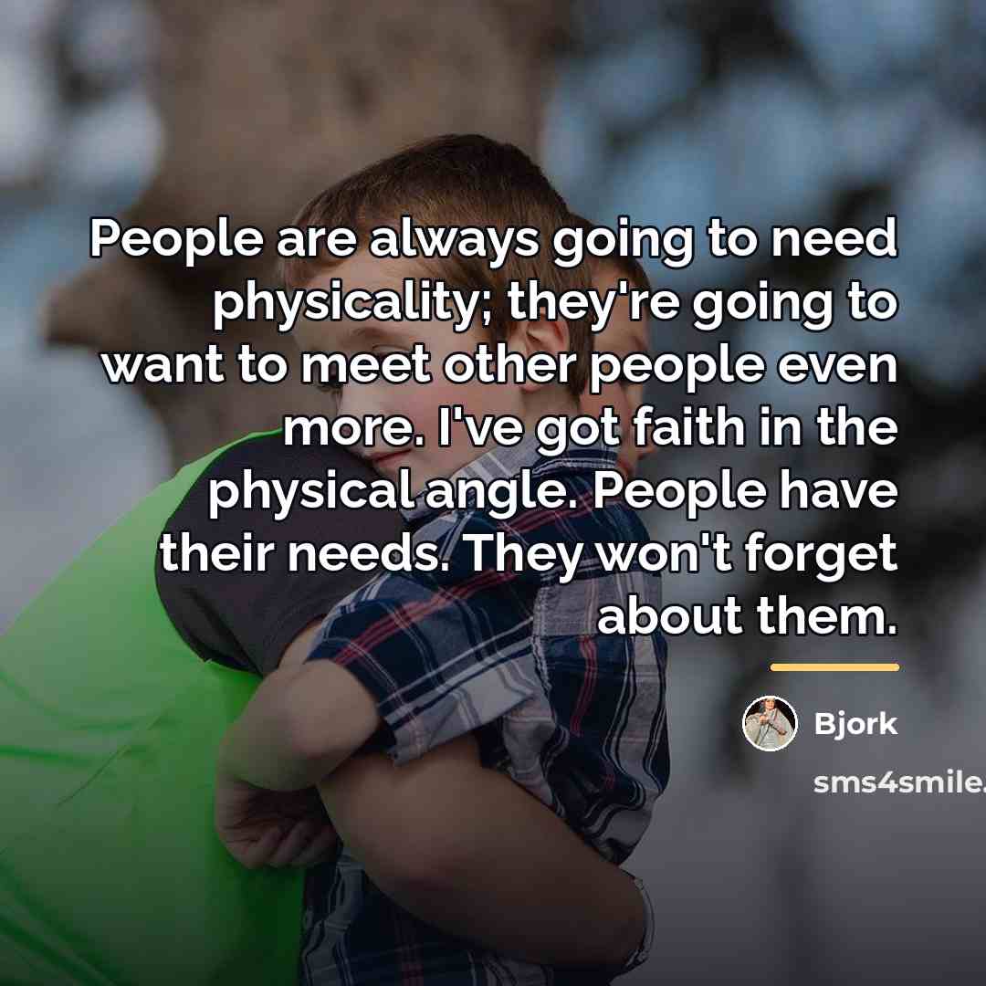 “People are always going to need physicality; they're going to…” quote by Bjork