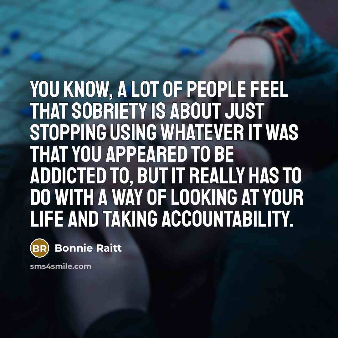“You know, a lot of people feel that sobriety is…” quote by Bonnie Raitt