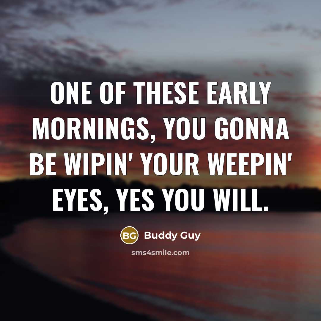 “One of these early mornings, you gonna be wipin' your…” quote by Buddy Guy