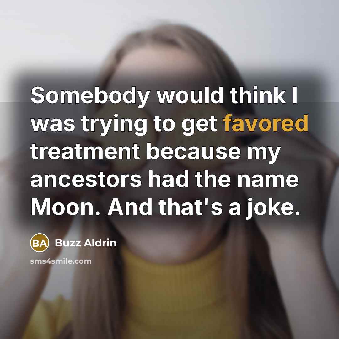 “Somebody would think I was trying to get favored treatment…” quote by Buzz Aldrin