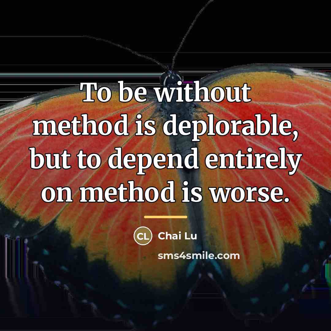 “To be without method is deplorable, but to depend entirely…” quote by Chai Lu