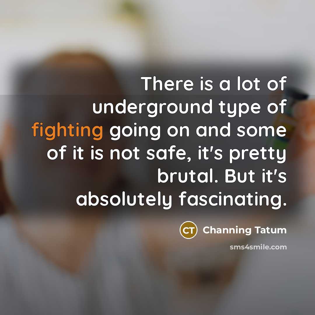 “There is a lot of underground type of fighting going…” quote by Channing Tatum