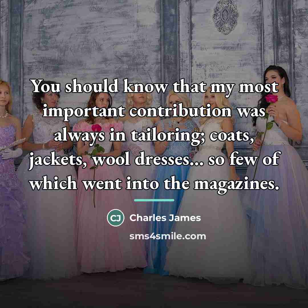 “You should know that my most important contribution was always…” quote by Charles James
