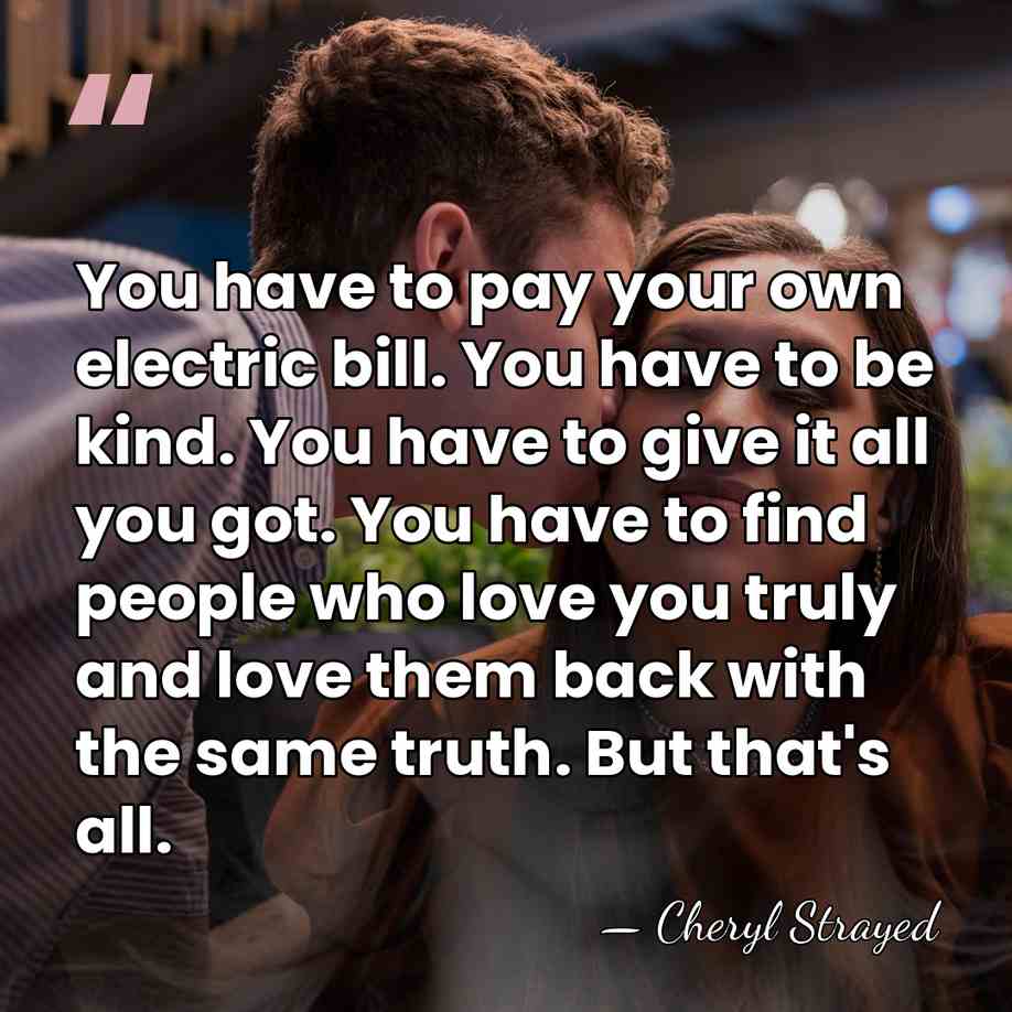You have to pay your own electric bill. You have to be&hellip; - Cheryl Strayed