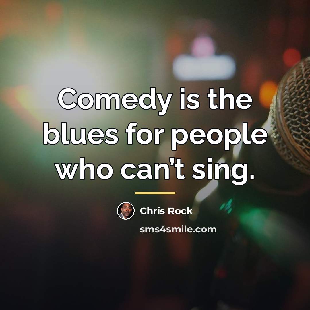 “Comedy is the blues for people who can’t sing.…” quote by Chris Rock