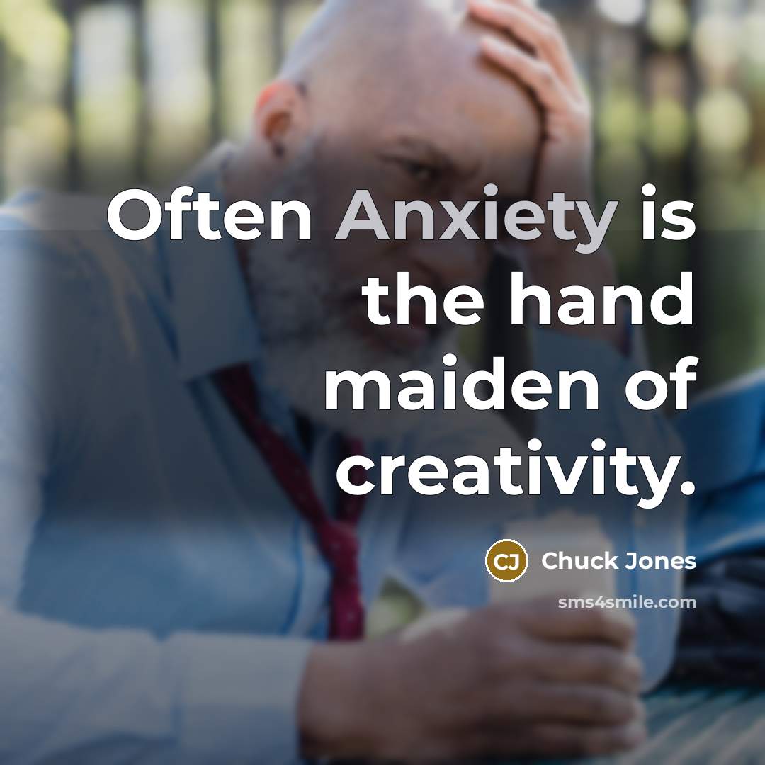 “Often Anxiety is the hand maiden of creativity.…” quote by Chuck Jones