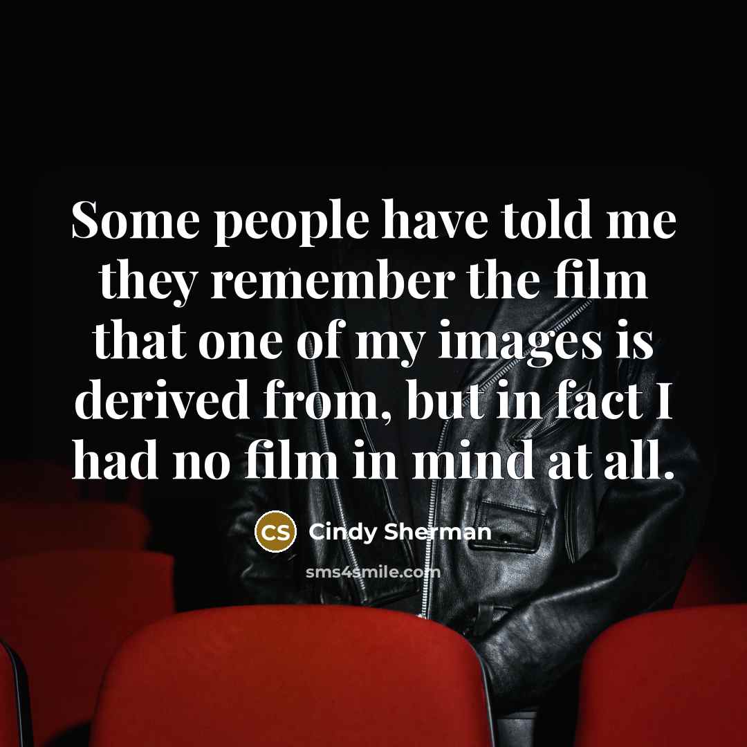 “Some people have told me they remember the film that…” quote by Cindy Sherman