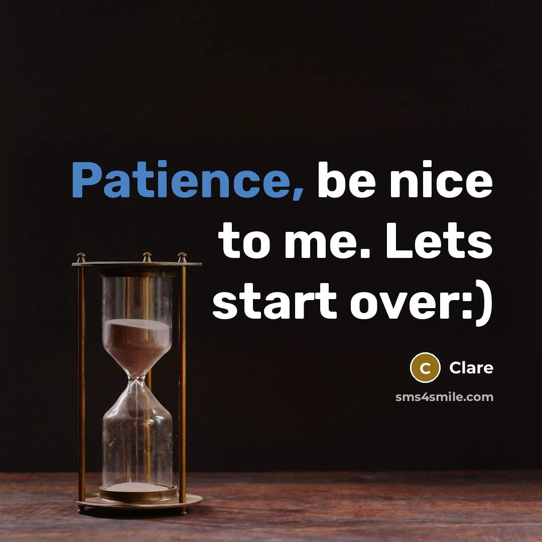 “Patience, be nice to me. Lets start over:)” quote by Clare