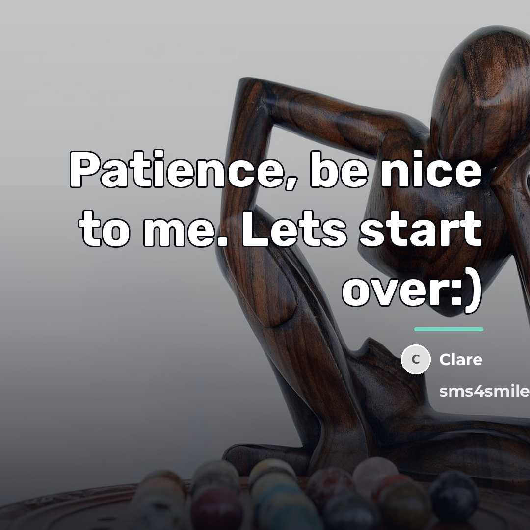 “Patience, be nice to me. Lets start over:)…” quote by Clare