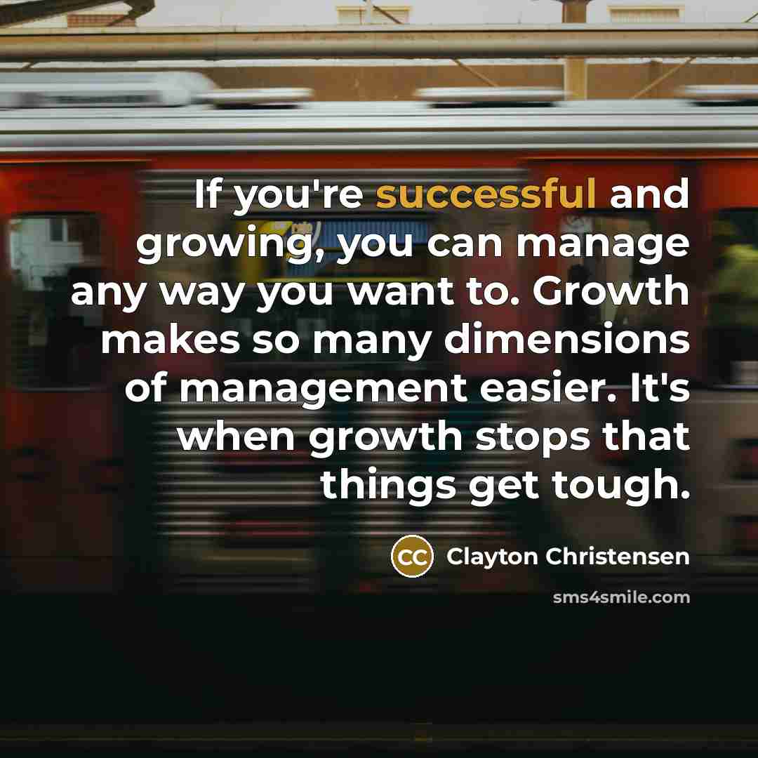 “If you're successful and growing, you can manage any way…” quote by Clayton Christensen