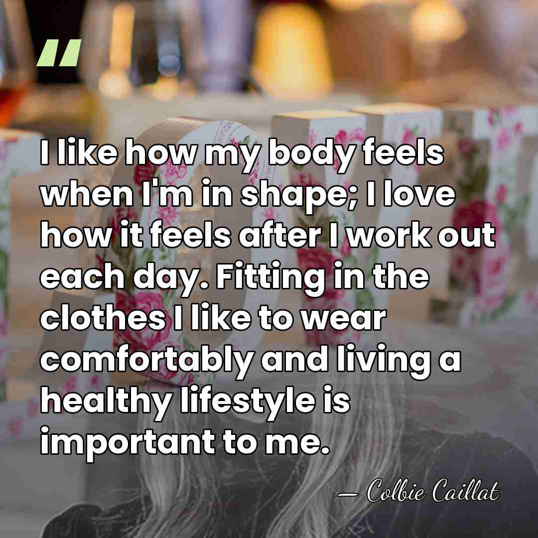 I like how my body feels when I'm in shape; I love&hellip; - Colbie Caillat