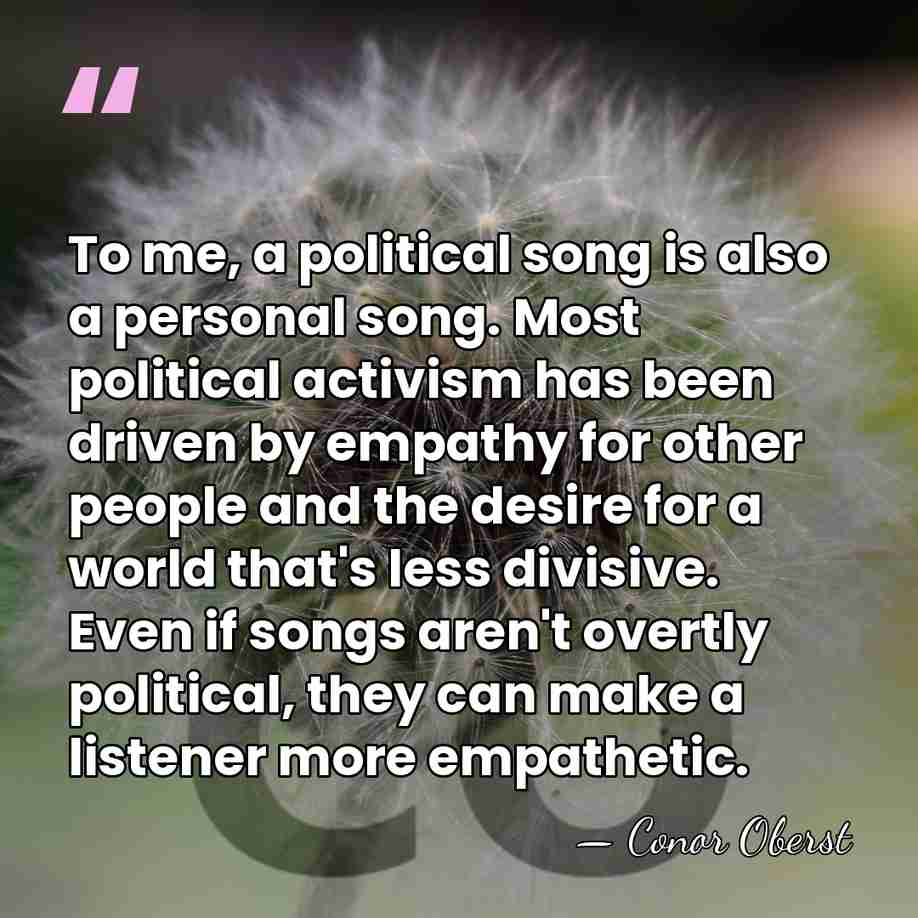 To me, a political song is also a personal song. Most political&hellip; - Conor Oberst