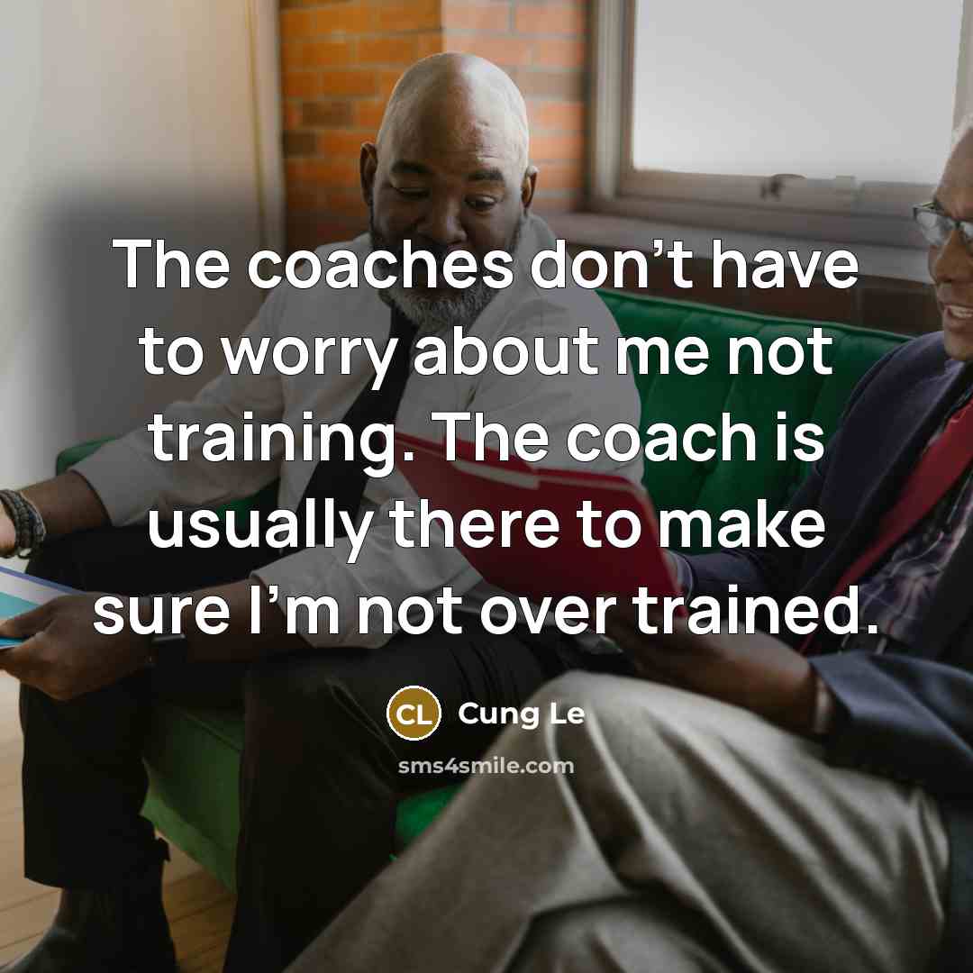 “The coaches don't have to worry about me not training.…” quote by Cung Le