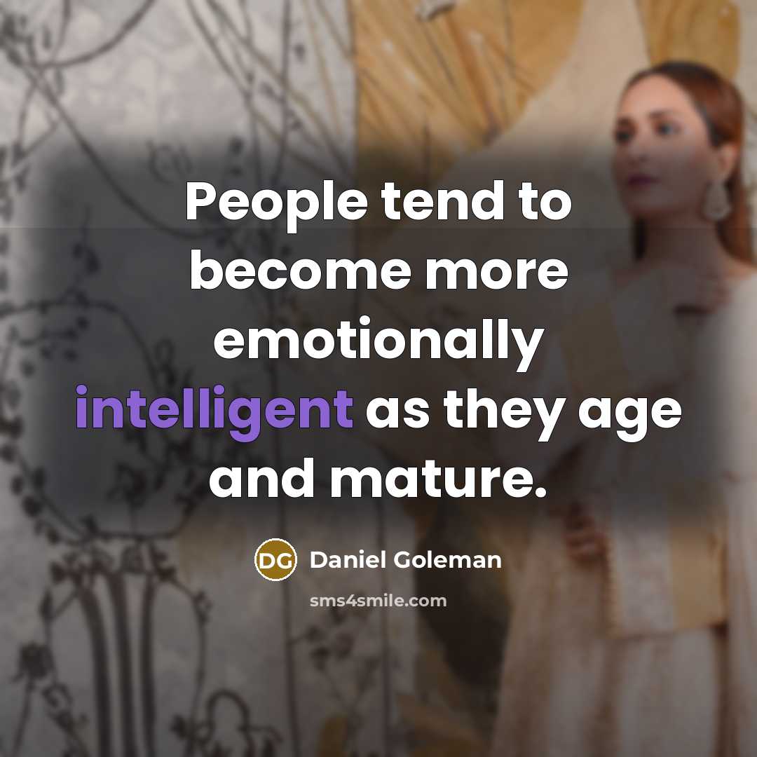 “People tend to become more emotionally intelligent as they age…” quote by Daniel Goleman
