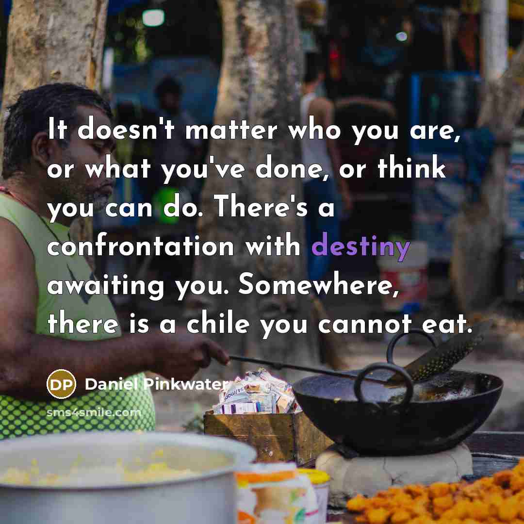 “It doesn't matter who you are, or what you've done,…” quote by Daniel Pinkwater