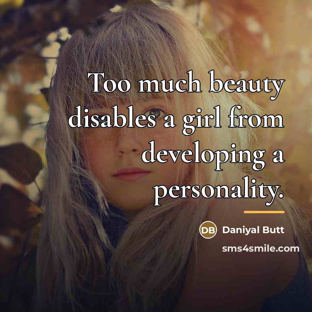 “Too much beauty disables a girl from developing a personality.…” quote by Daniyal Butt