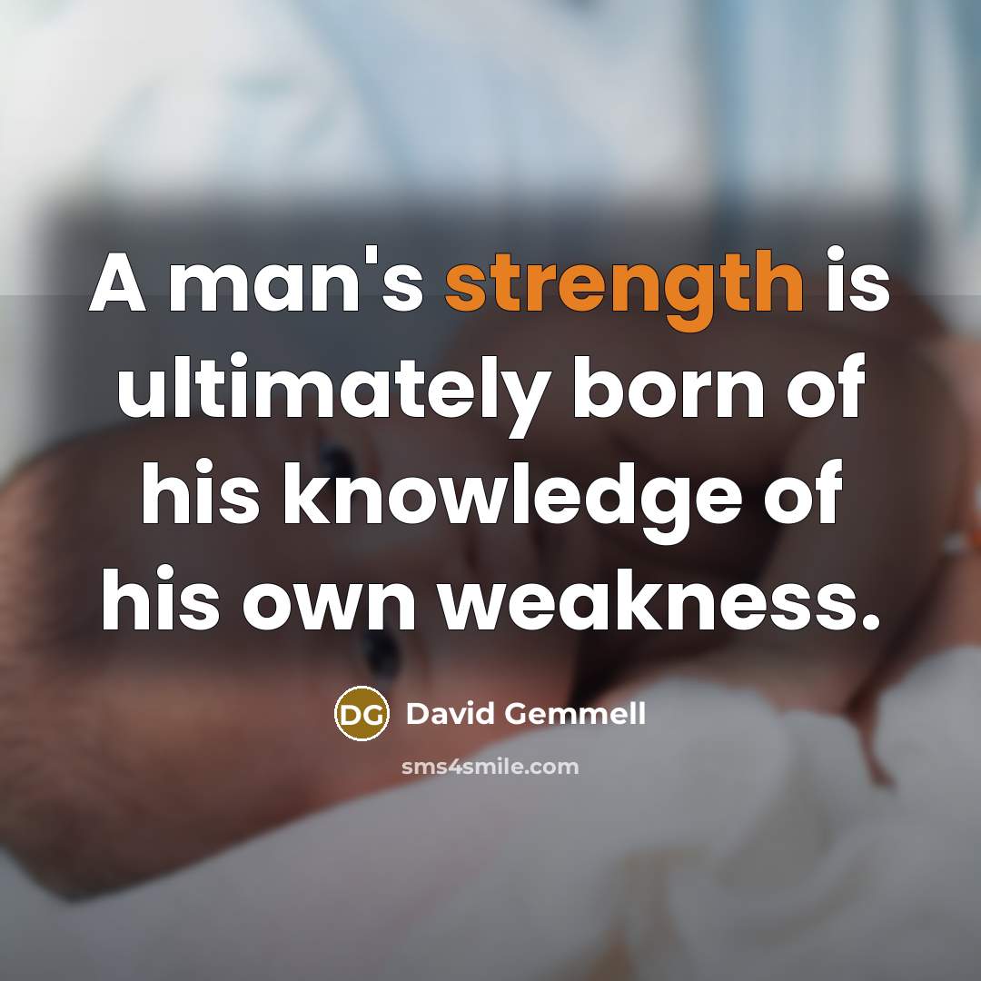 “A man's strength is ultimately born of his knowledge of…” quote by David Gemmell