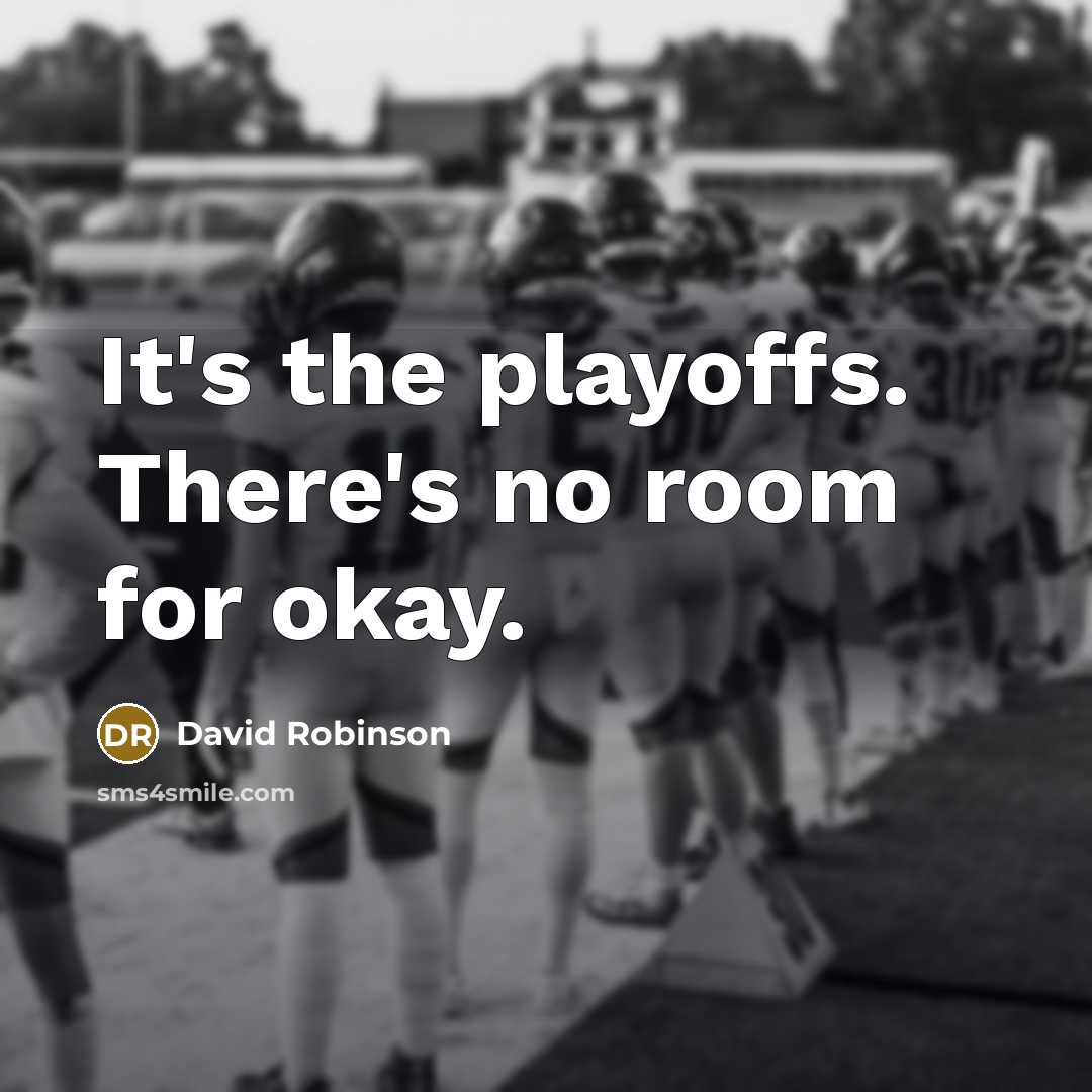 “It's the playoffs. There's no room for okay.…” quote by David Robinson