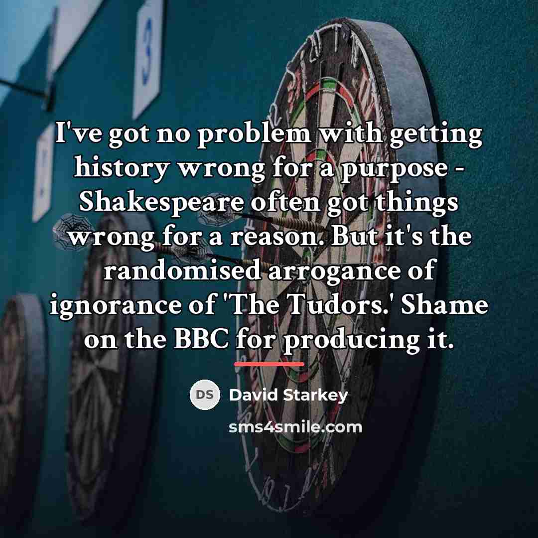 “I've got no problem with getting history wrong for a…” quote by David Starkey