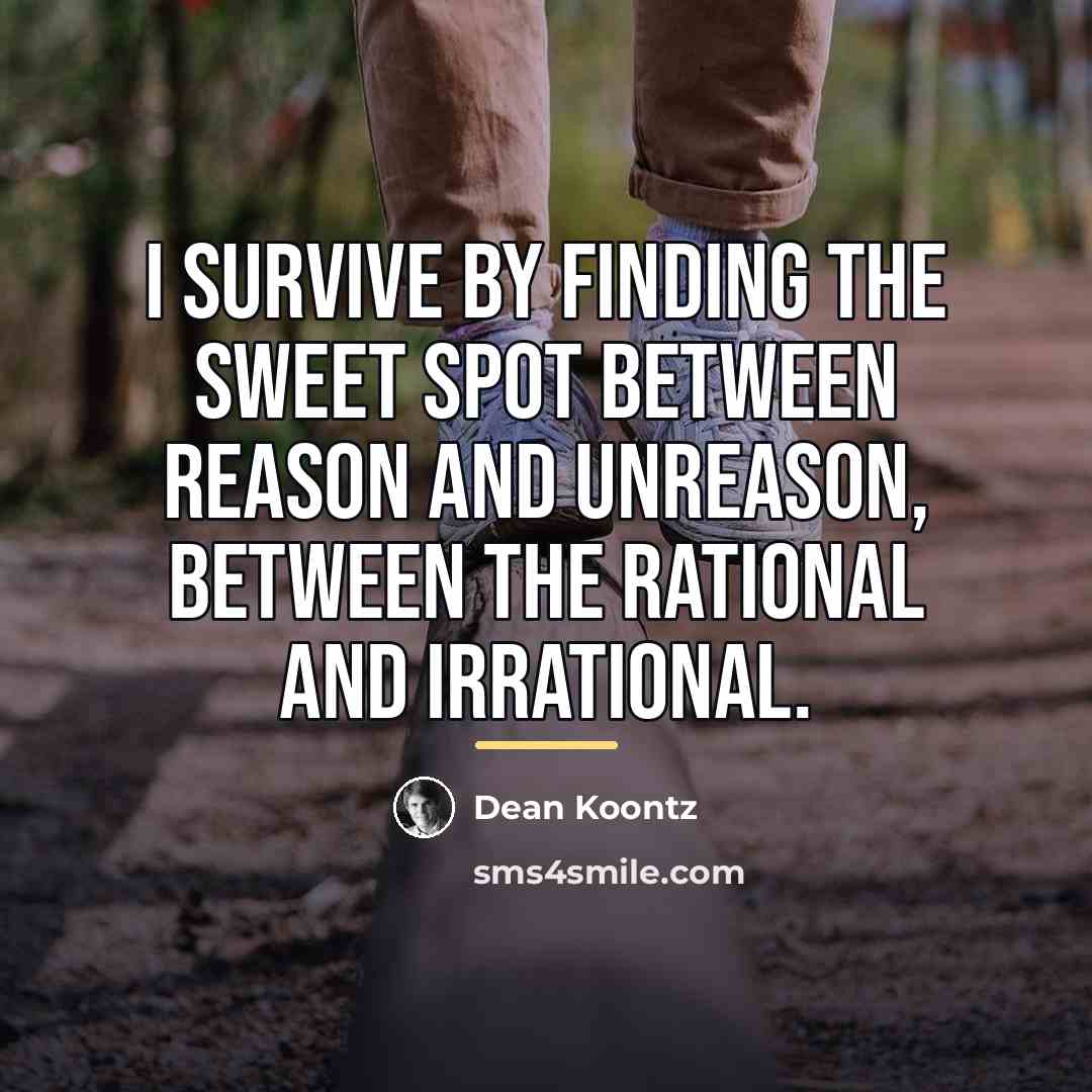 “I survive by finding the sweet spot between reason and…” quote by Dean Koontz