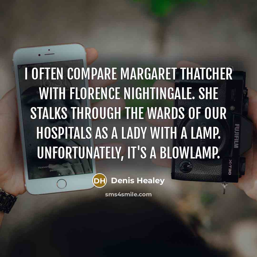 “I often compare Margaret Thatcher with Florence Nightingale. She stalks…” quote by Denis Healey