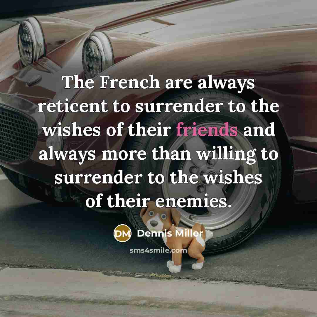 “The French are always reticent to surrender to the wishes…” quote by Dennis Miller