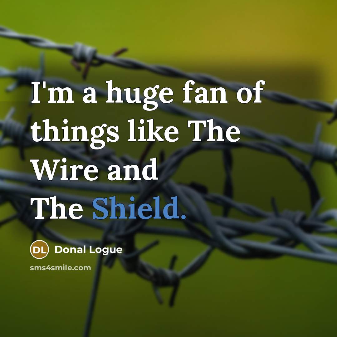 “I'm a huge fan of things like The Wire and…” quote by Donal Logue