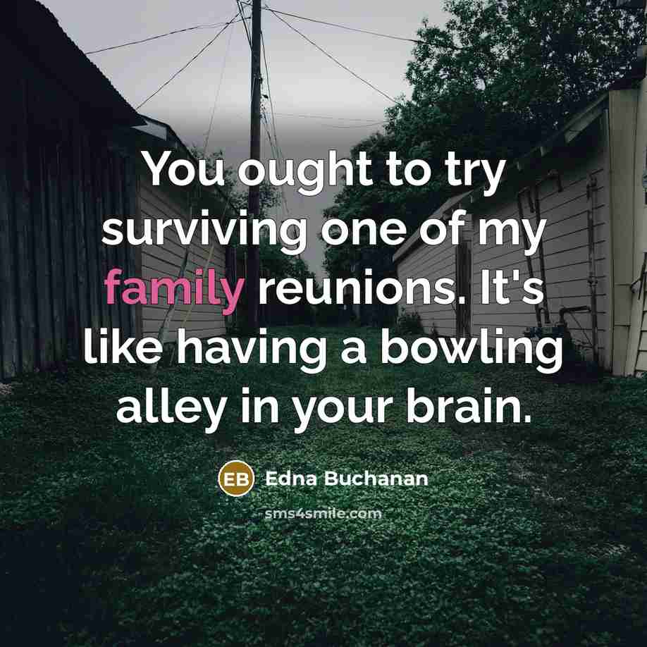 “You ought to try surviving one of my family reunions.…” quote by Edna Buchanan