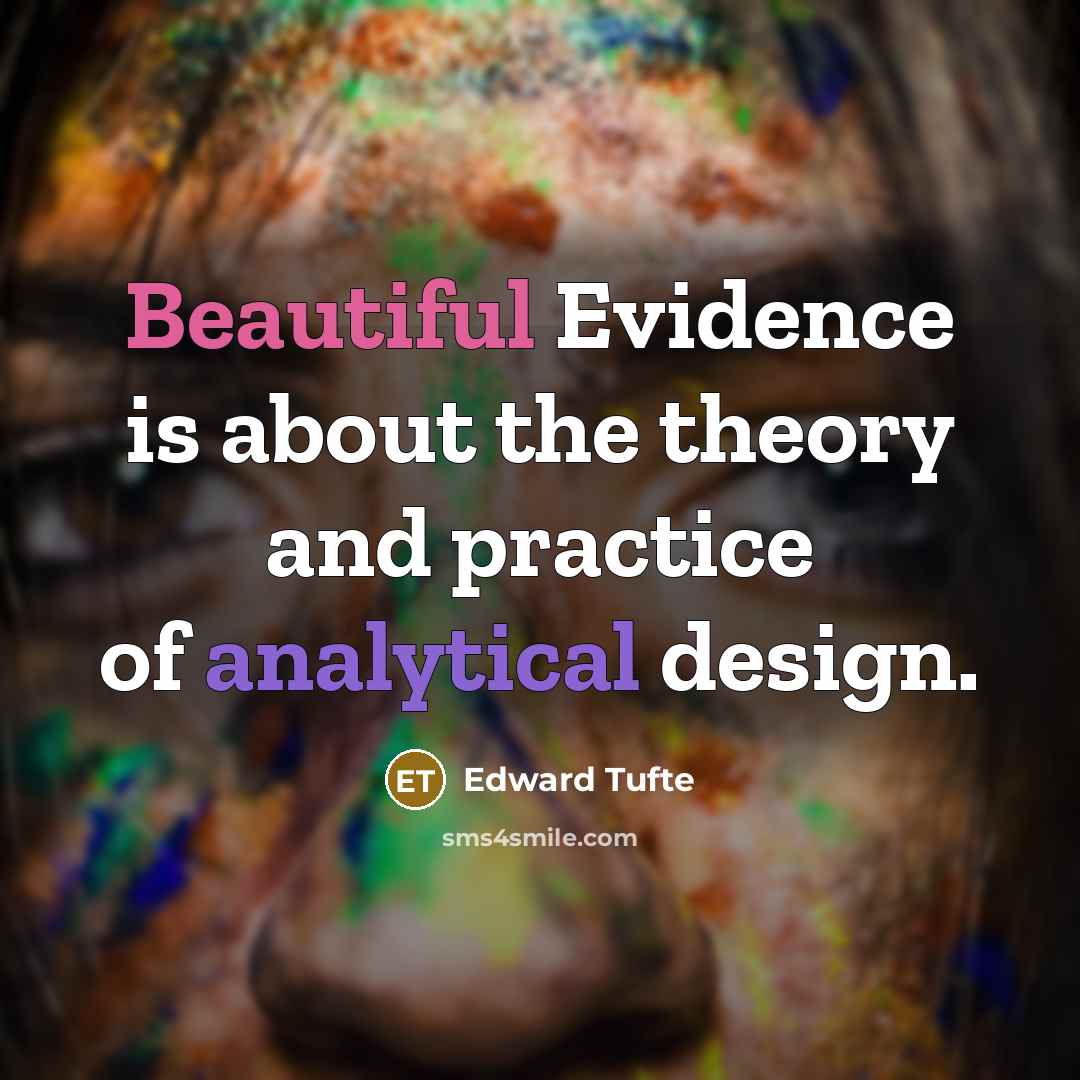 “Beautiful Evidence is about the theory and practice of analytical design.” quote by Edward Tufte