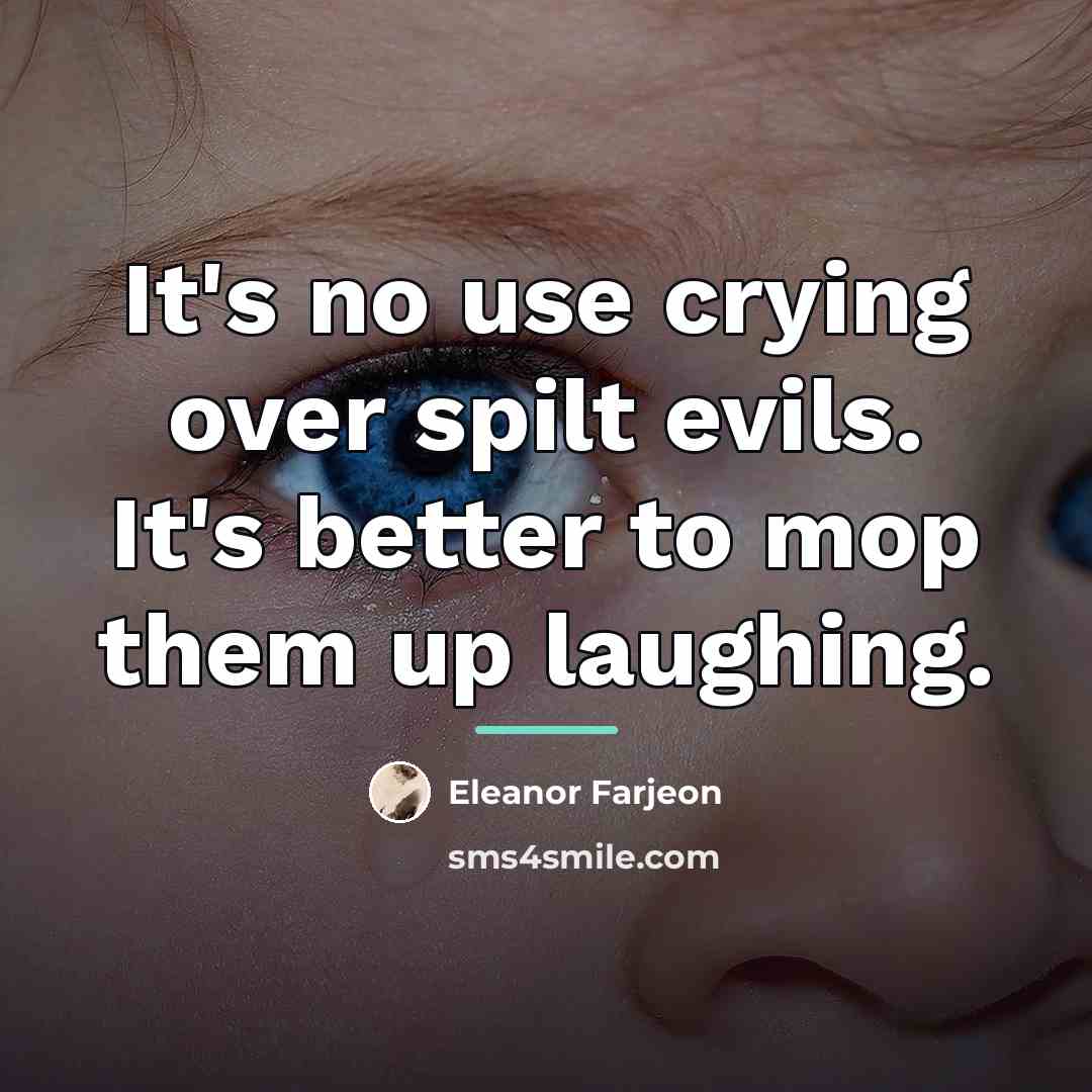 “It's no use crying over spilt evils. It's better to…” quote by Eleanor Farjeon