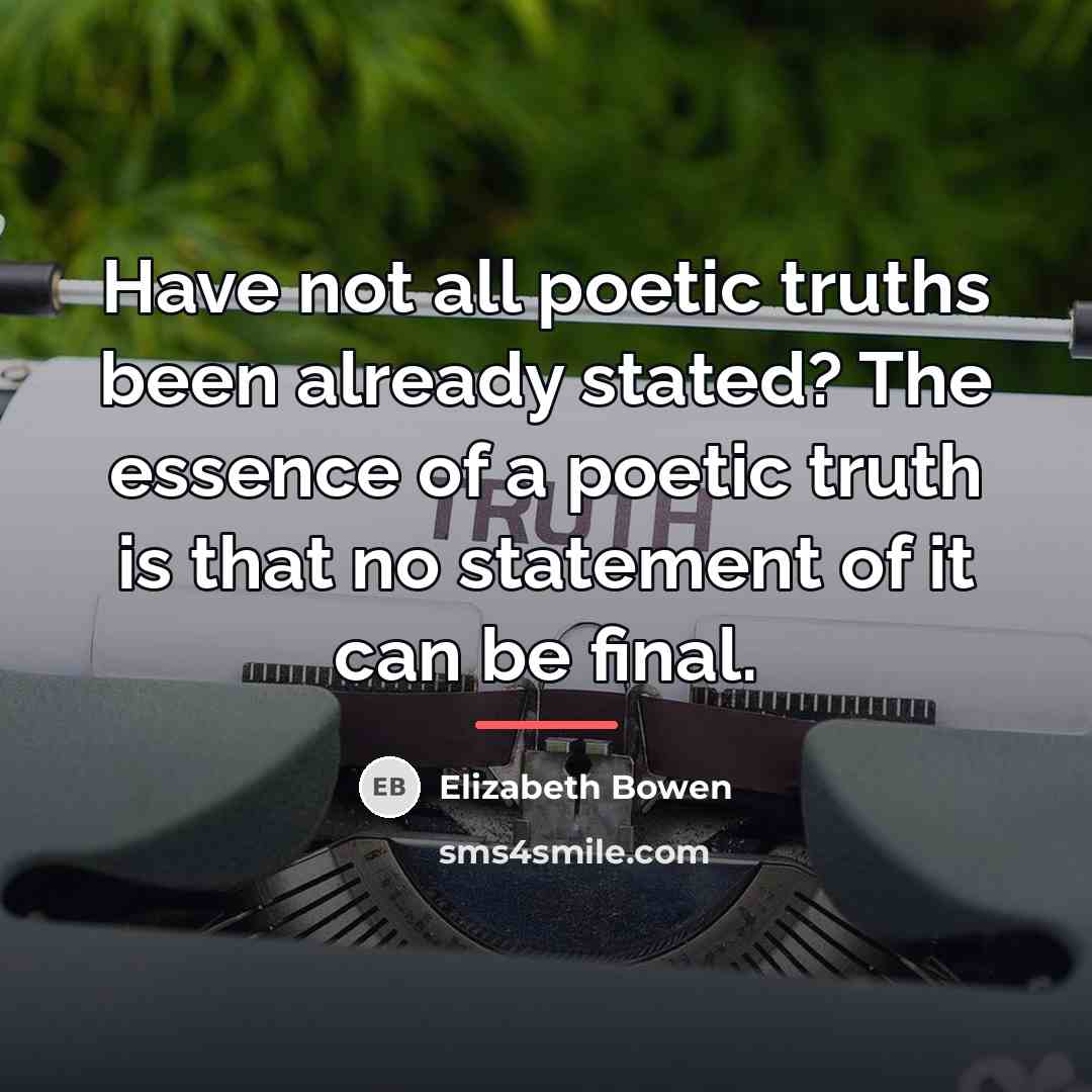 “Have not all poetic truths been already stated? The essence…” quote by Elizabeth Bowen
