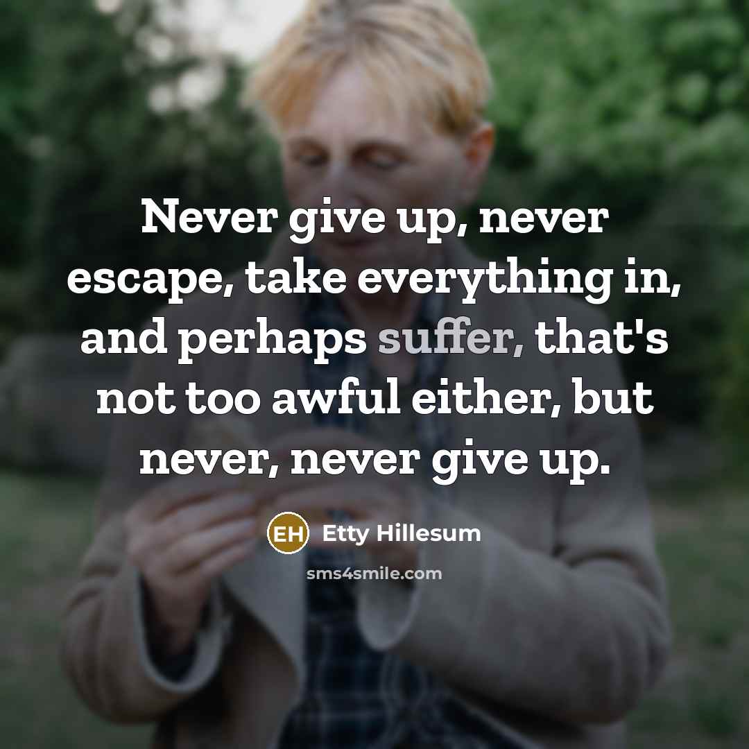 “Never give up, never escape, take everything in, and perhaps…” quote by Etty Hillesum