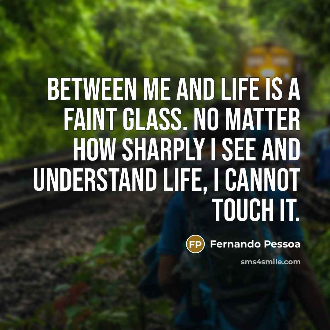 “Between me and life is a faint glass. No matter…” quote by Fernando Pessoa