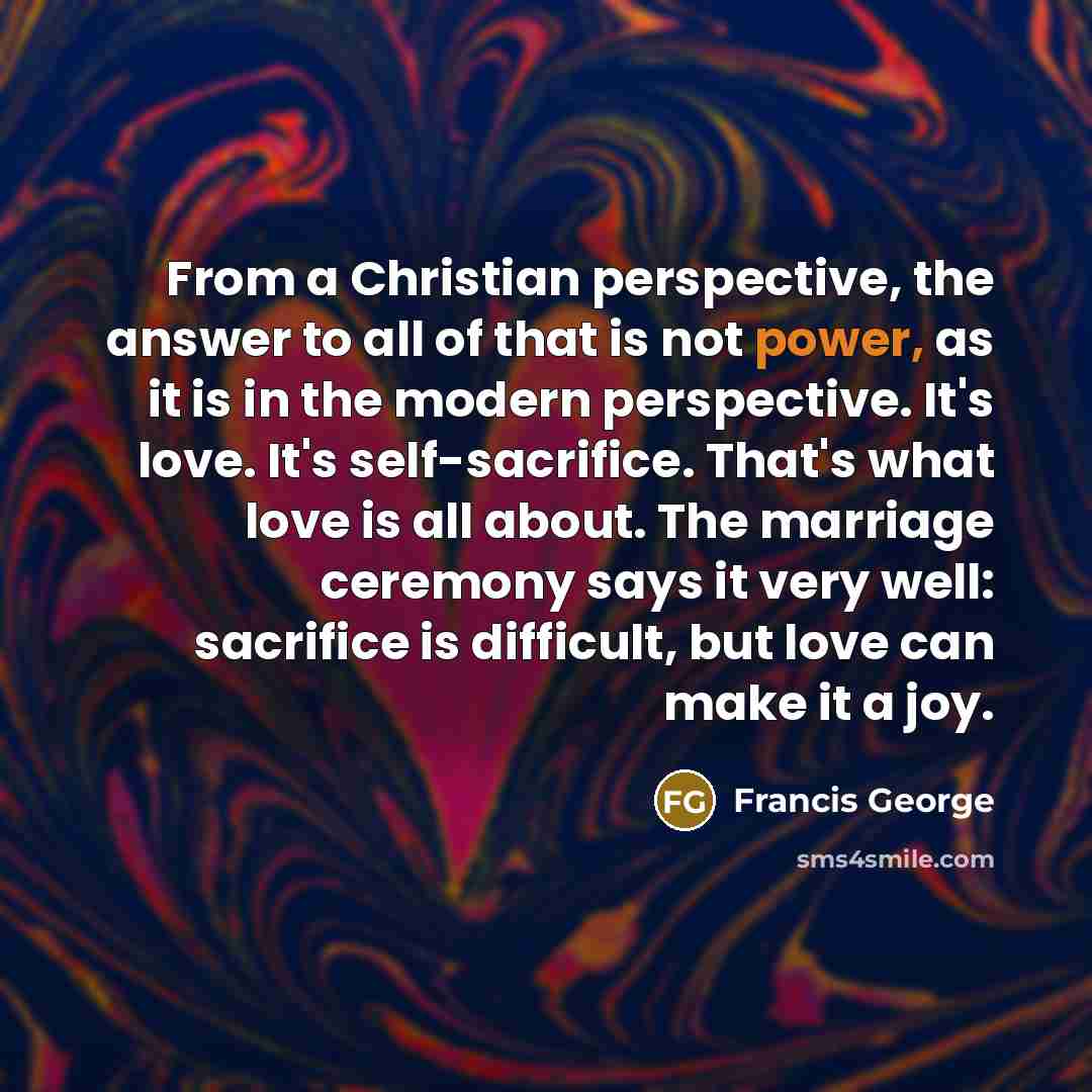“From a Christian perspective, the answer to all of that…” quote by Francis George