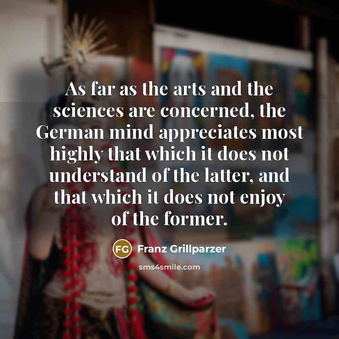 “As far as the arts and the sciences are concerned,…” quote by Franz Grillparzer