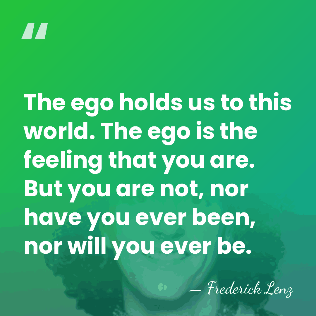 The ego holds us to this world. The ego is the feeling&hellip; - Frederick Lenz