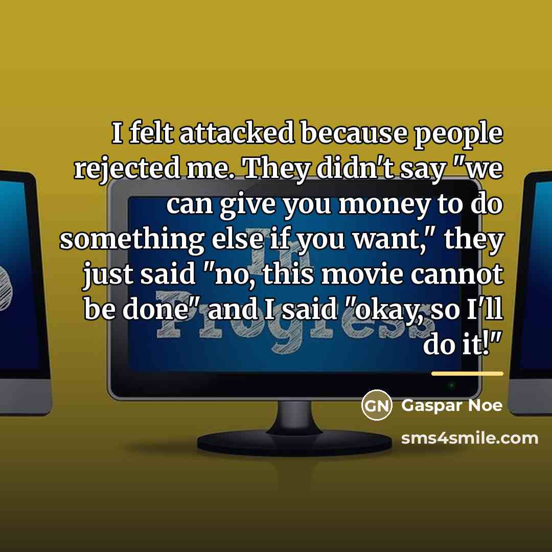 “I felt attacked because people rejected me. They didn't say…” quote by Gaspar Noe