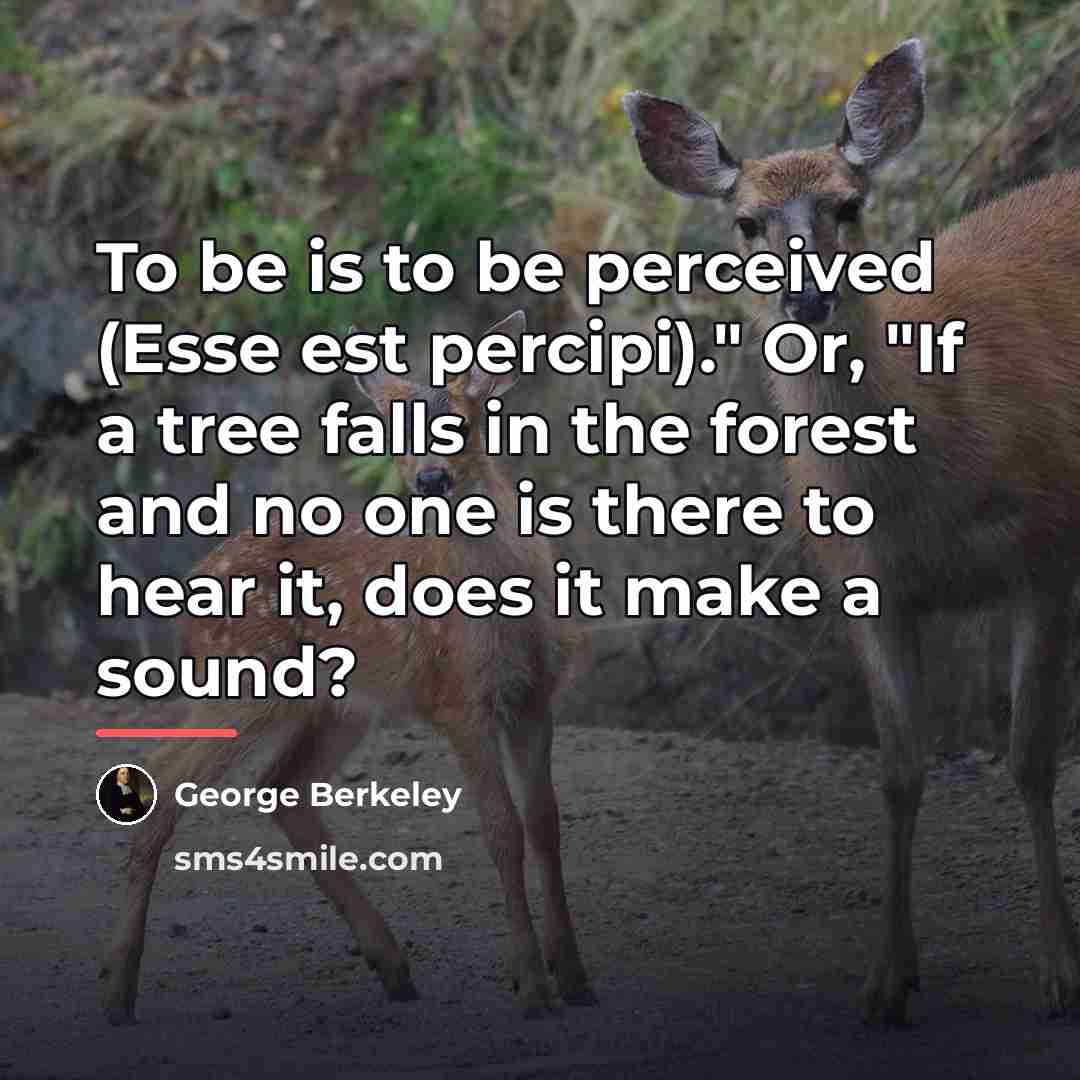 “To be is to be perceived (Esse est percipi)." Or,…” quote by George Berkeley
