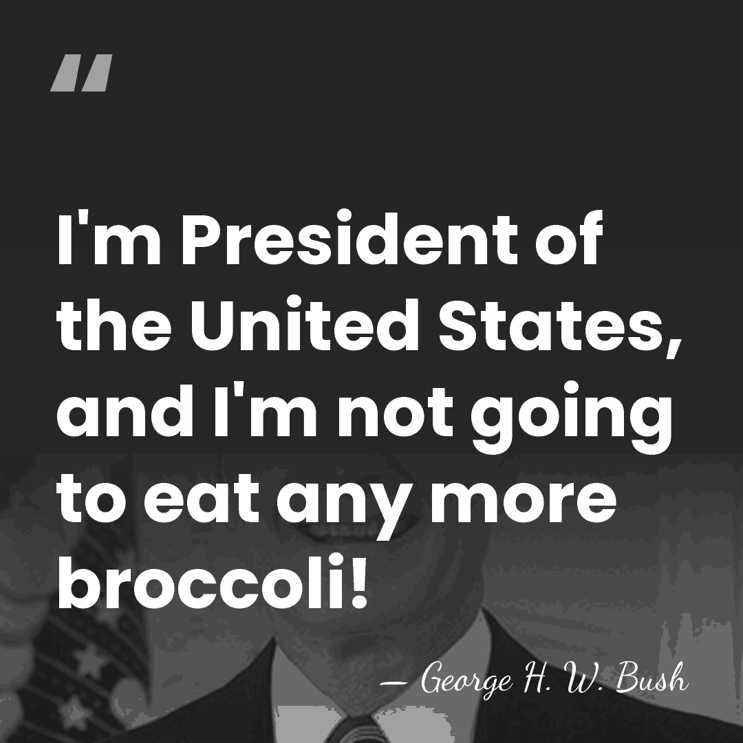 I'm President of the United States, and I'm not going to eat&hellip; - George H. W. Bush