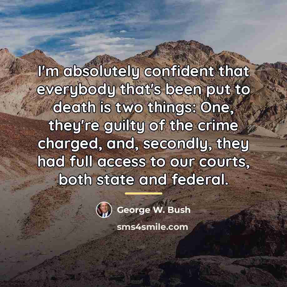 “I'm absolutely confident that everybody that's been put to death…” quote by George W. Bush