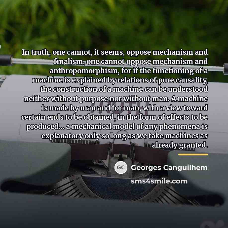 “In truth, one cannot, it seems, oppose mechanism and finalism,…” quote by Georges Canguilhem