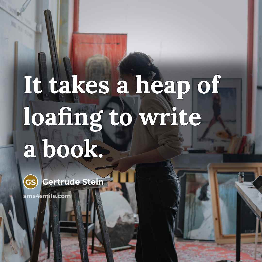 “It takes a heap of loafing to write a book.…” quote by Gertrude Stein