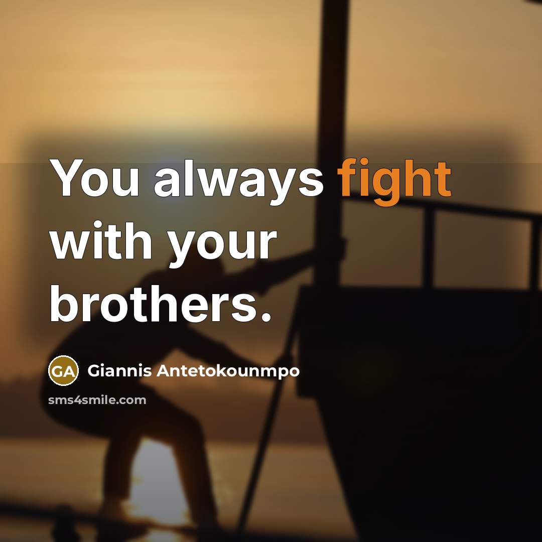“You always fight with your brothers.…” quote by Giannis Antetokounmpo