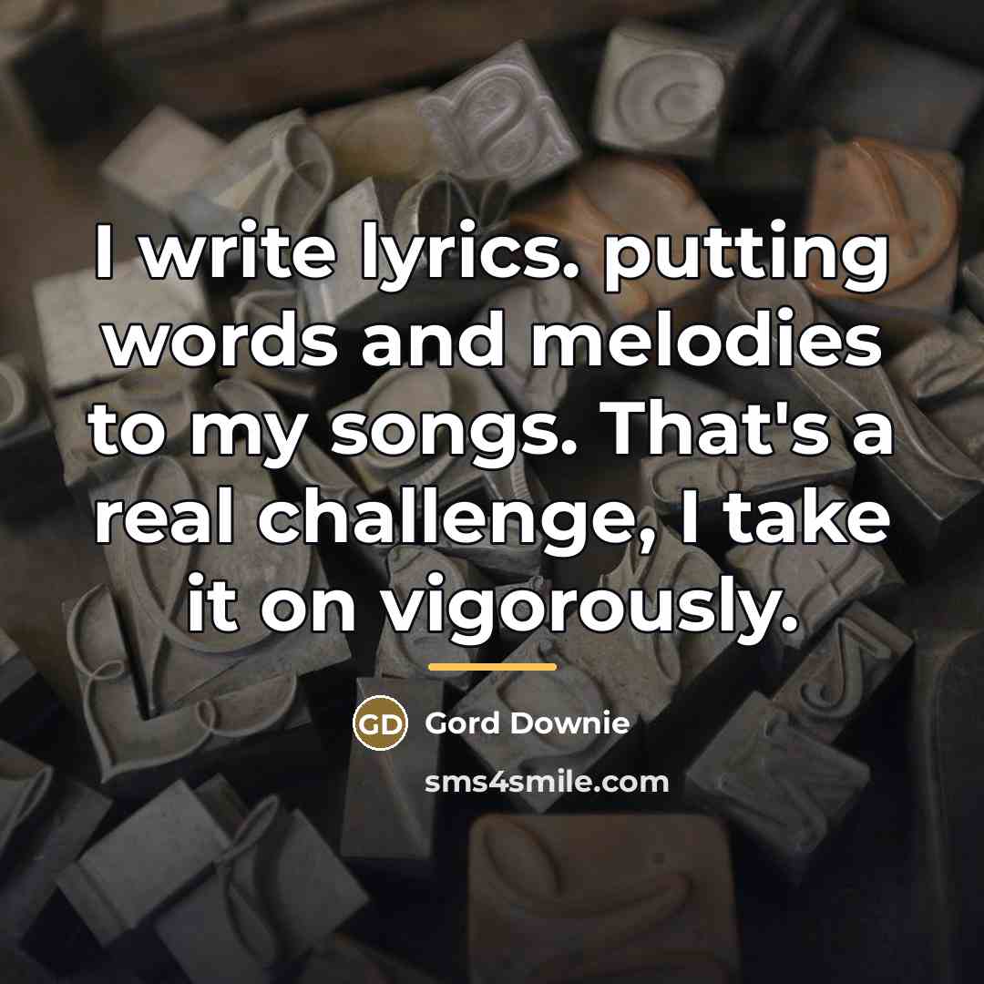 “I write lyrics. putting words and melodies to my songs.…” quote by Gord Downie
