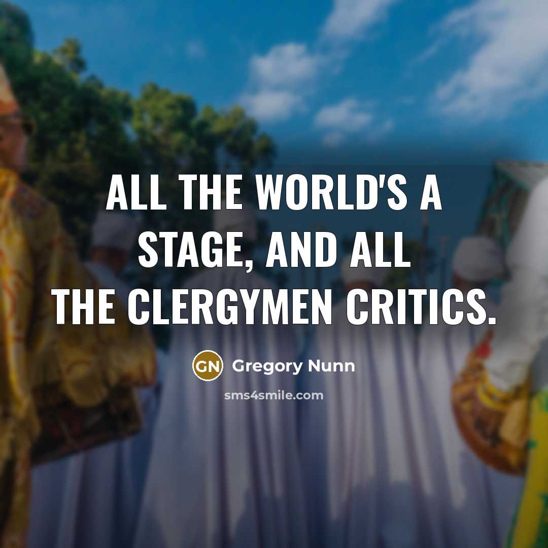 “All the world's a stage, and all the clergymen critics.…” quote by Gregory Nunn
