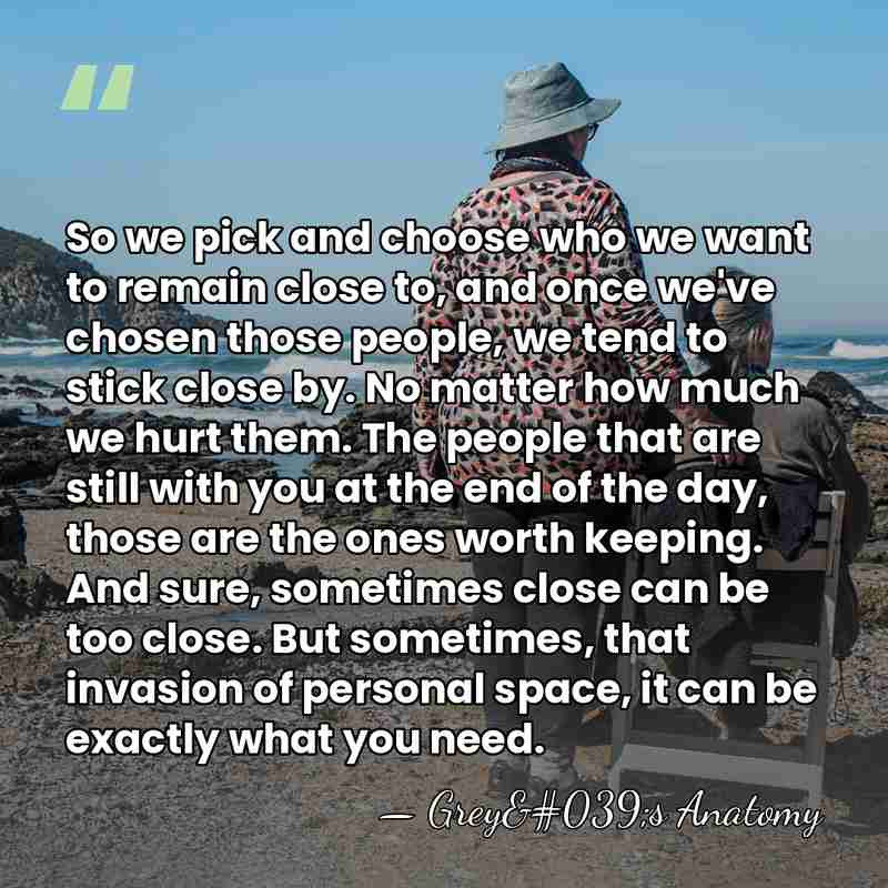So we pick and choose who we want to remain close to,&hellip; - Grey's Anatomy